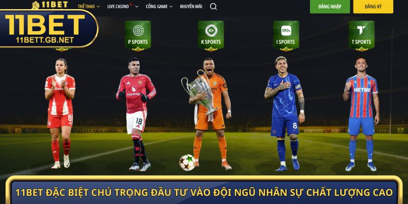 11Bet đặc biệt chú trọng đầu tư vào đội ngũ nhân sự chất lượng cao
