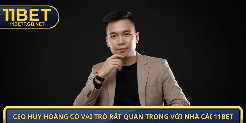 CEO Huy Hoàng | Hành Trình Xây Dựng Và Phát Triển 11Bet 3 CEO Huy Hoàng có vai trò rất quan trọng với nhà cái 11Bet