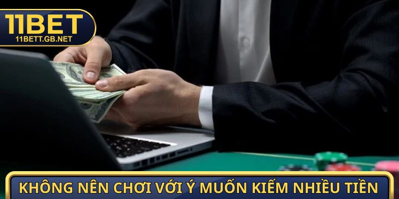 Không nên đặt mục tiêu cá cược để kiếm nhiều tiền