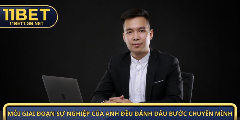 CEO Huy Hoàng | Hành Trình Xây Dựng Và Phát Triển 11Bet 2 Mỗi giai đoạn sự nghiệp của anh đều đánh dấu bước chuyển mình