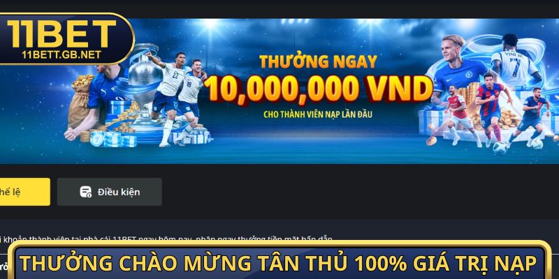 Khuyến Mãi 11Bet - Tổng Hợp Những Ưu Đãi Hot Trong 2026 4 Thưởng chào đón tân thủ 100% giá trị nạp
