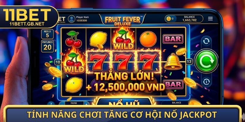 Tính năng chơi tăng cơ hội nổ Jackpot