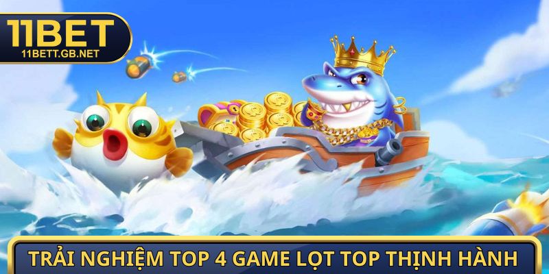 Trải nghiệm top 4 game lọt top thịnh hành