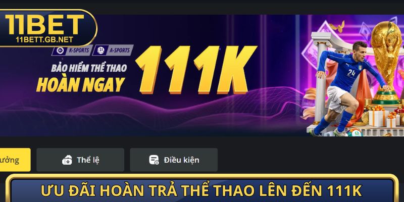 Khuyến Mãi 11Bet - Tổng Hợp Những Ưu Đãi Hot Trong 2026 3 Ưu đãi hoàn trả thể thao lên đến 111k